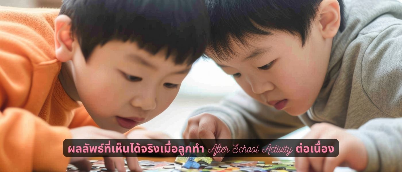 ผลลัพธ์ที่เห็นได้จริงเมื่อลูกทำ After School Activity ต่อเนื่อง